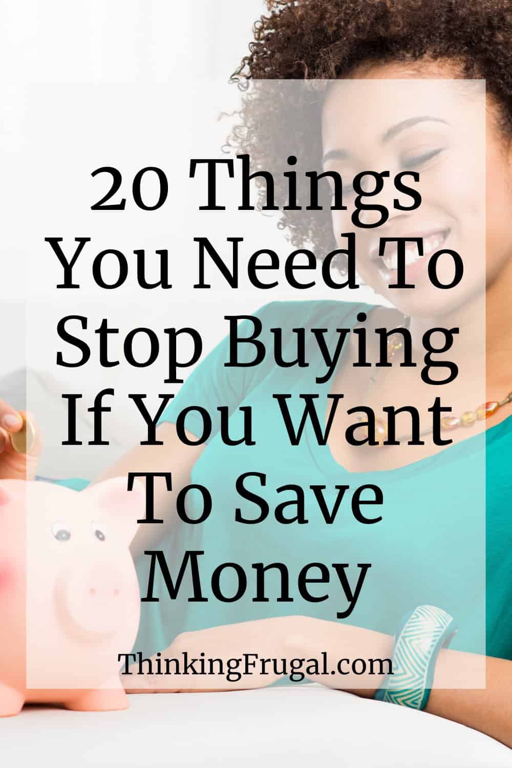20 Things You Need to Stop Buying If You Want to Save Money Thinking